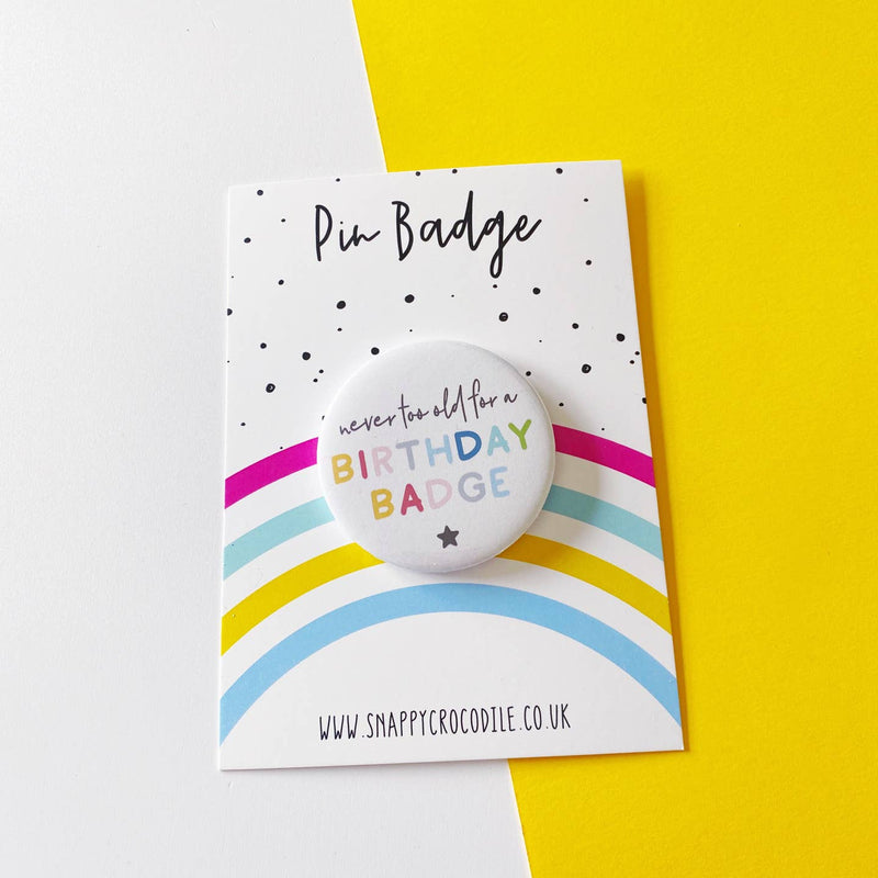 Never too old for a birthday badge pin badge