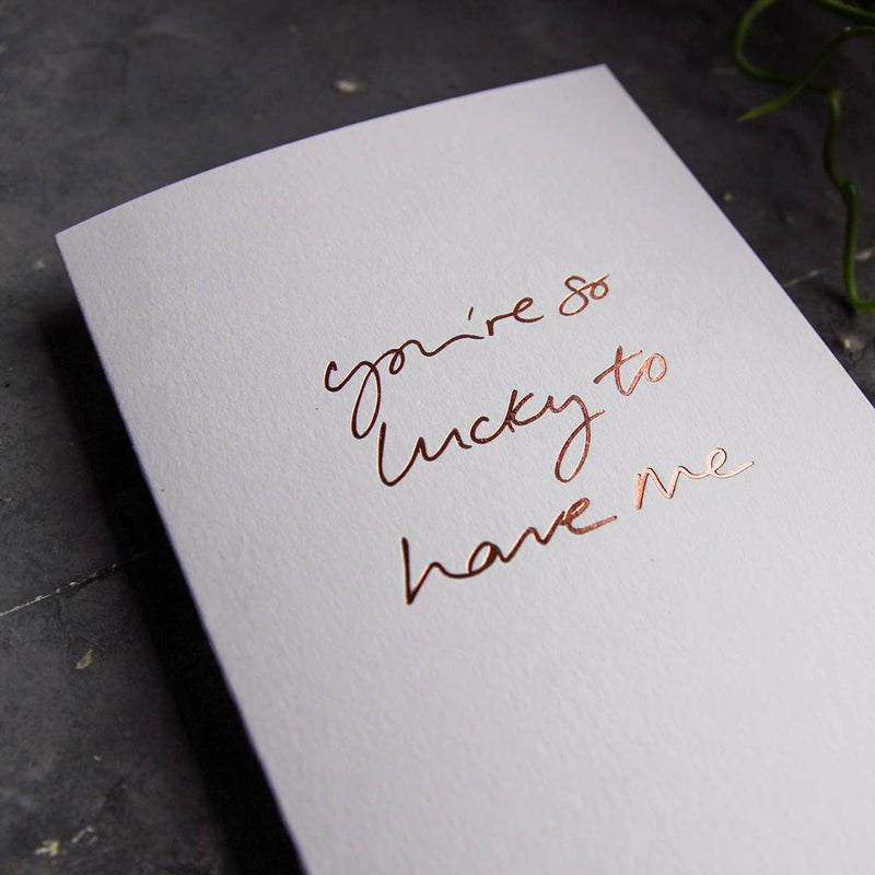 You're so lucky to have me card
