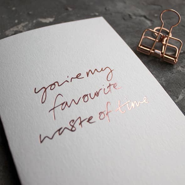 You're my favourite waste of time card