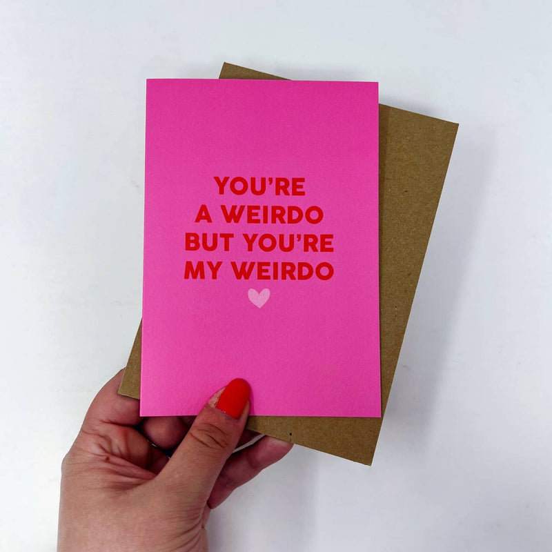 You're a weirdo but you're my weirdo card