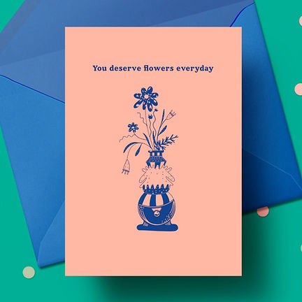 You deserve flowers every day card