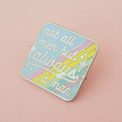 Not all men but always a man enamel pin