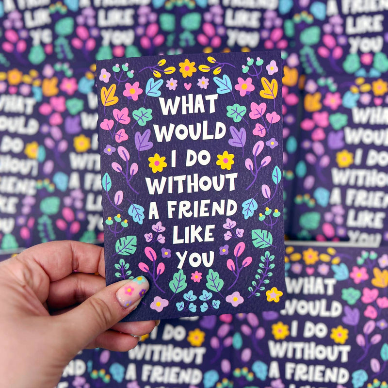 What would I do without a friend like you card