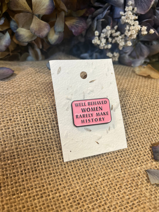 Enamel pin - Well Behaved Women Rarely Make History