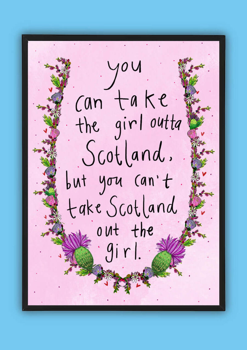 You can take the girl outta Scotland A4 Print