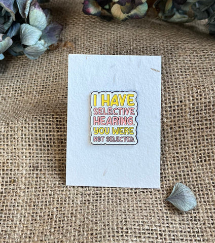 Enamel pin - I have selective hearing, you were not selected