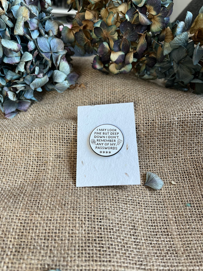Enamel pin - I May Look Fine But Deep Down I Don't Remember Any Of My Passwords