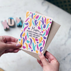 Mum, everything I am you helped me to be card