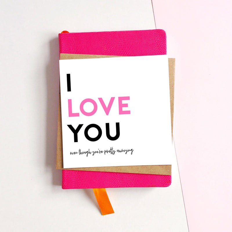 I love you even though you're pretty annoying card